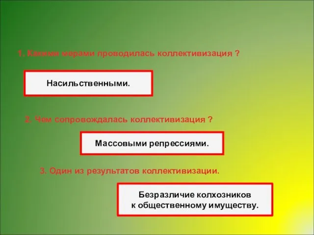 Вопросы на смекалку. 1. Какими мерами проводилась коллективизация ? Насильственными. 2. Чем