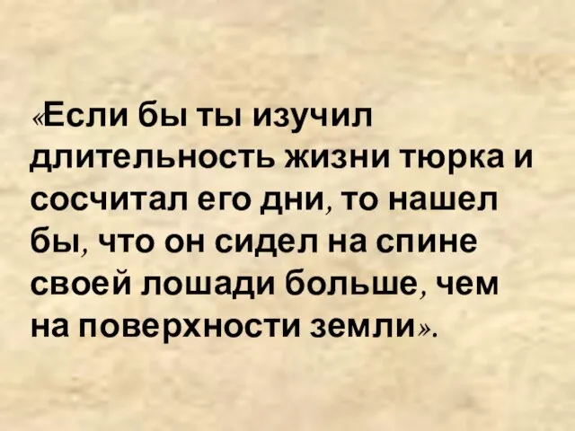 «Если бы ты изучил длительность жизни тюрка и сосчитал его дни, то