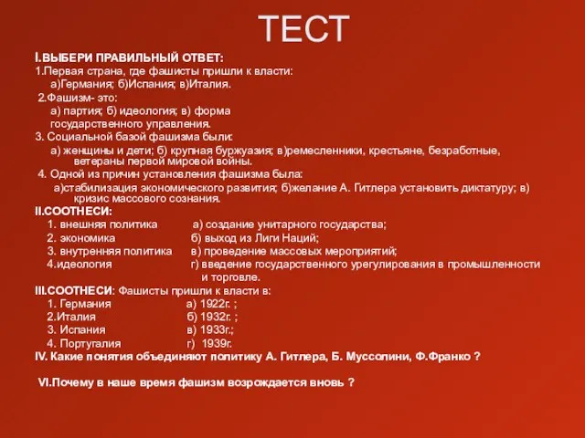 ТЕСТ I.ВЫБЕРИ ПРАВИЛЬНЫЙ ОТВЕТ: 1.Первая страна, где фашисты пришли к власти: а)Германия;