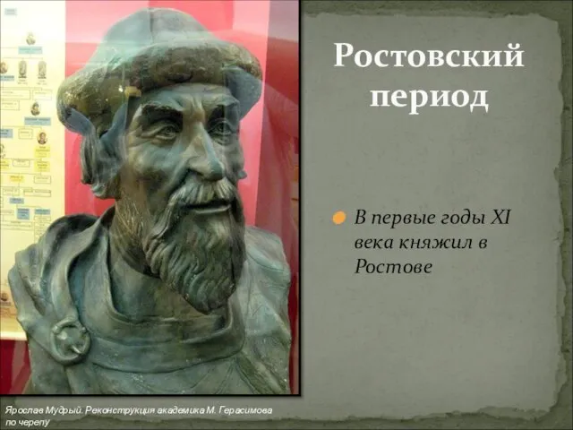 В первые годы XI века княжил в Ростове Ростовский период Ярослав Мудрый.