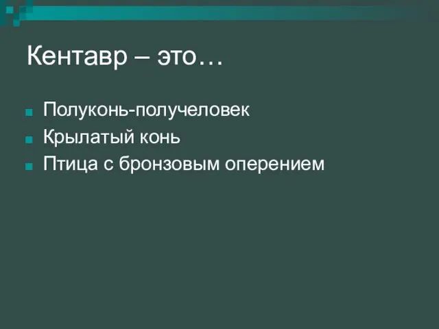 Кентавр – это… Полуконь-получеловек Крылатый конь Птица с бронзовым оперением