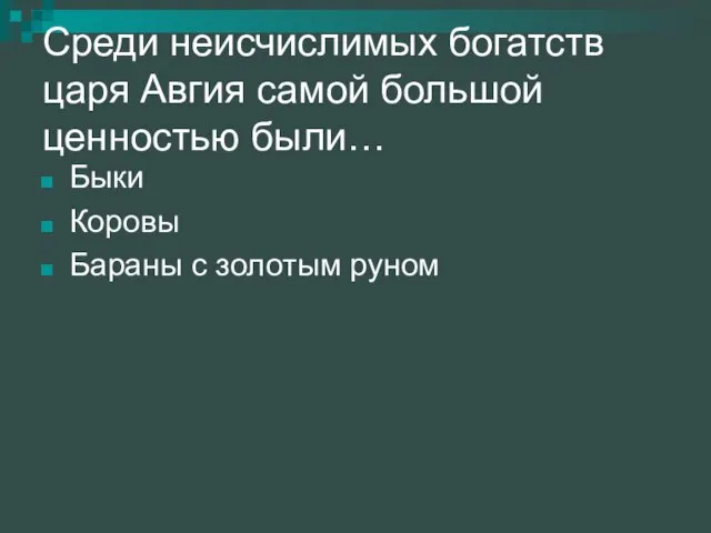 Среди неисчислимых богатств царя Авгия самой большой ценностью были… Быки Коровы Бараны с золотым руном