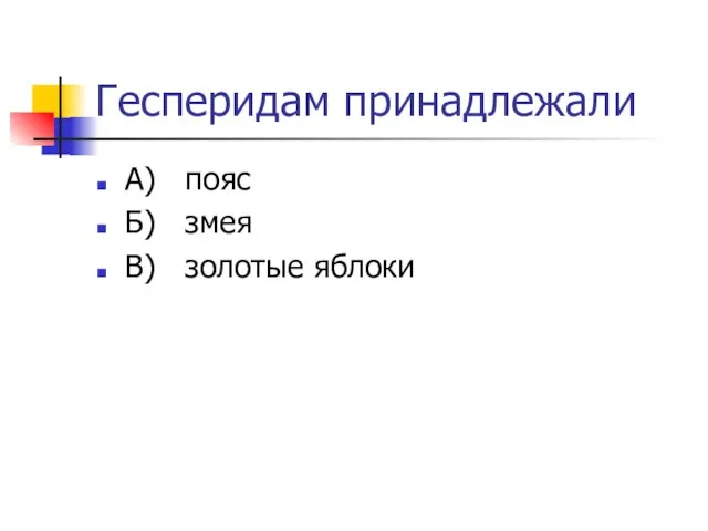 Гесперидам принадлежали А) пояс Б) змея В) золотые яблоки