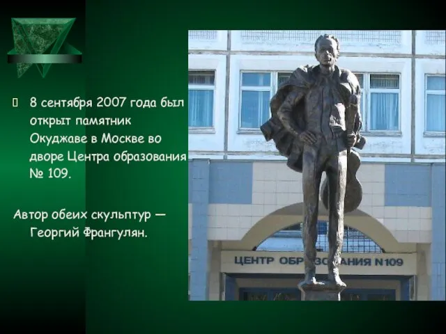 8 сентября 2007 года был открыт памятник Окуджаве в Москве во дворе