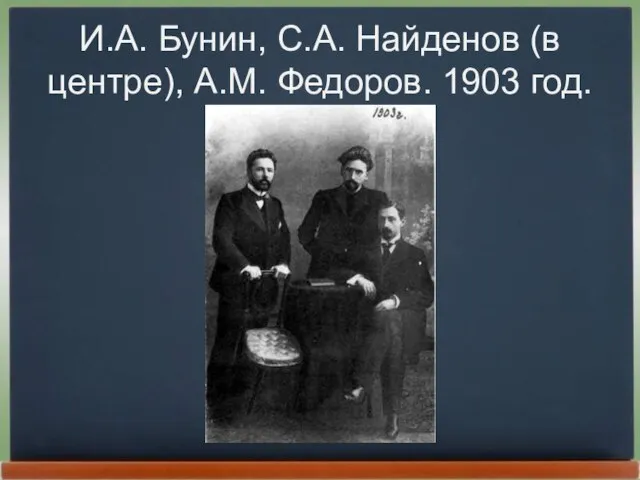 И.А. Бунин, С.А. Найденов (в центре), А.М. Федоров. 1903 год.