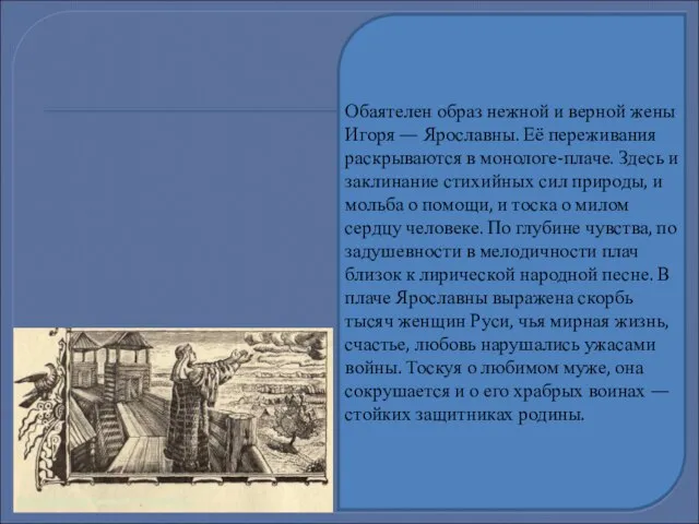 Обаятелен образ нежной и верной жены Игоря — Ярославны. Её переживания раскрываются