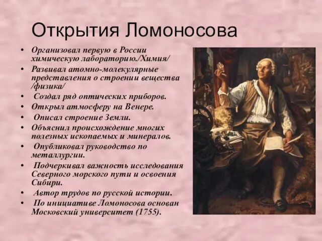 Открытия Ломоносова Организовал первую в России химическую лабораторию./Химия/ Развивал атомно-молекулярные представления о