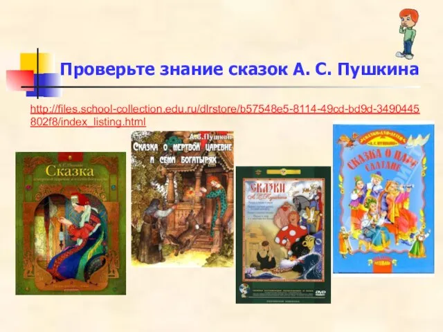 Проверьте знание сказок А. С. Пушкина http://files.school-collection.edu.ru/dlrstore/b57548e5-8114-49cd-bd9d-3490445802f8/index_listing.html