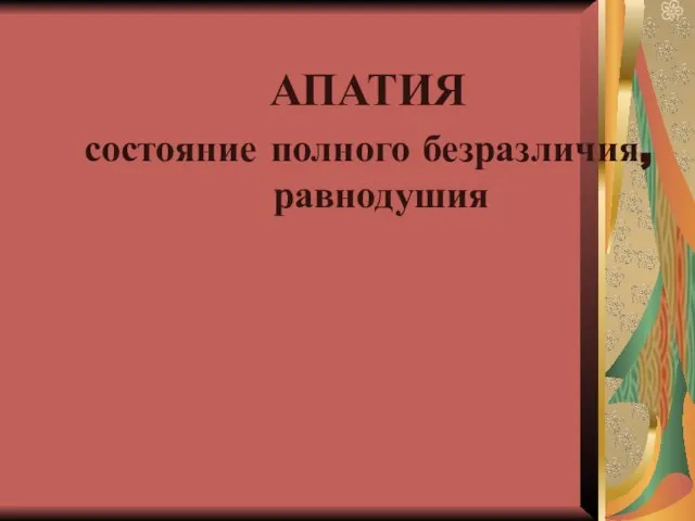 АПАТИЯ состояние полного безразличия, равнодушия