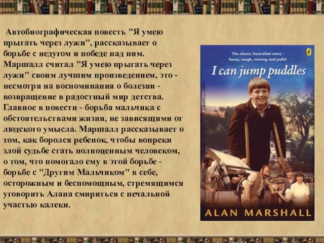 Автобиографическая повесть "Я умею прыгать через лужи", рассказывает о борьбе с недугом