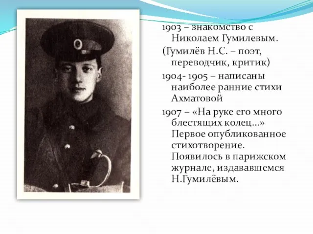 1903 – знакомство с Николаем Гумилевым. (Гумилёв Н.С. – поэт, переводчик, критик)