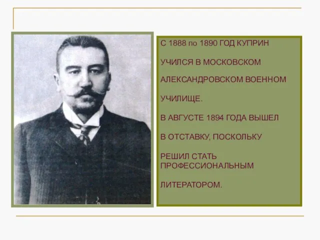 С 1888 по 1890 ГОД КУПРИН УЧИЛСЯ В МОСКОВСКОМ АЛЕКСАНДРОВСКОМ ВОЕННОМ УЧИЛИЩЕ.