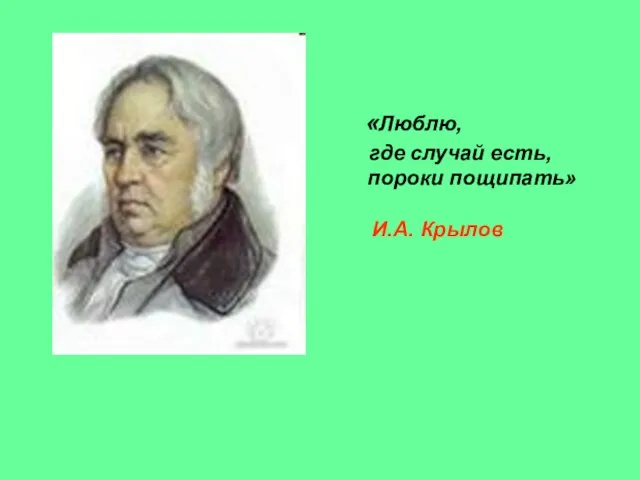 «Люблю, где случай есть, пороки пощипать» И.А. Крылов