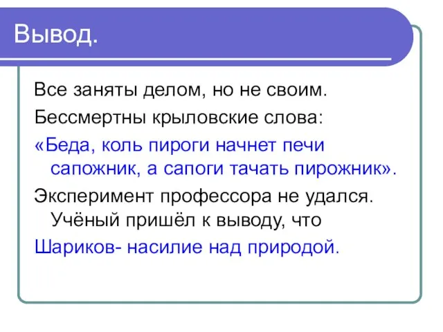 Вывод. Все заняты делом, но не своим. Бессмертны крыловские слова: «Беда, коль