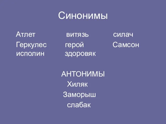 Синонимы Атлет витязь силач Геркулес герой Самсон исполин здоровяк АНТОНИМЫ Хиляк Заморыш слабак