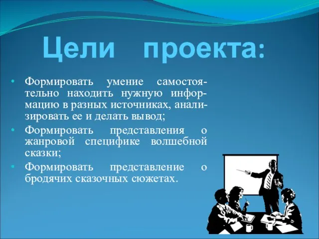 Цели проекта: Формировать умение самостоя-тельно находить нужную инфор-мацию в разных источниках, анали-зировать