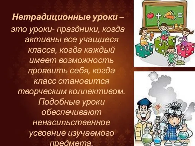 Нетрадиционные уроки – это уроки- праздники, когда активны все учащиеся класса, когда