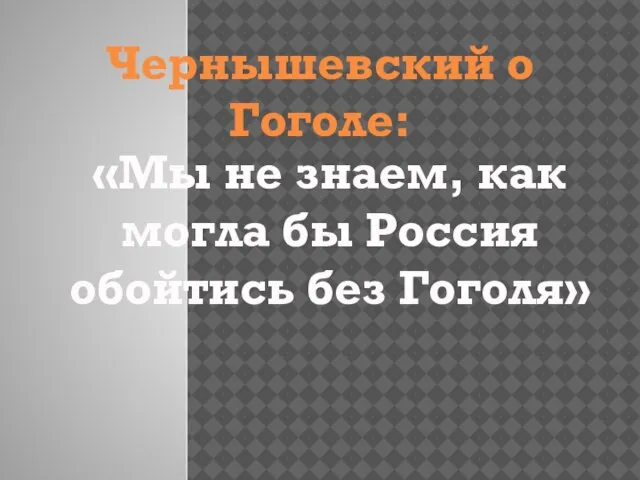 Чернышевский о Гоголе: «Мы не знаем, как могла бы Россия обойтись без Гоголя»