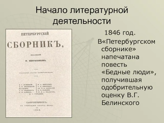 Начало литературной деятельности 1846 год. В«Петербургском сборнике» напечатана повесть «Бедные люди», получившая одобрительную оценку В.Г.Белинского