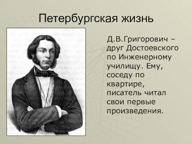 Петербургская жизнь Д.В.Григорович – друг Достоевского по Инженерному училищу. Ему, соседу по