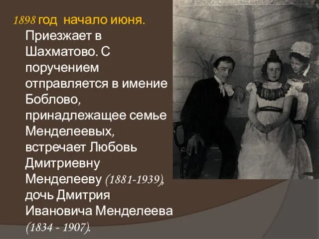 1898 год начало июня. Приезжает в Шахматово. С поручением отправляется в имение