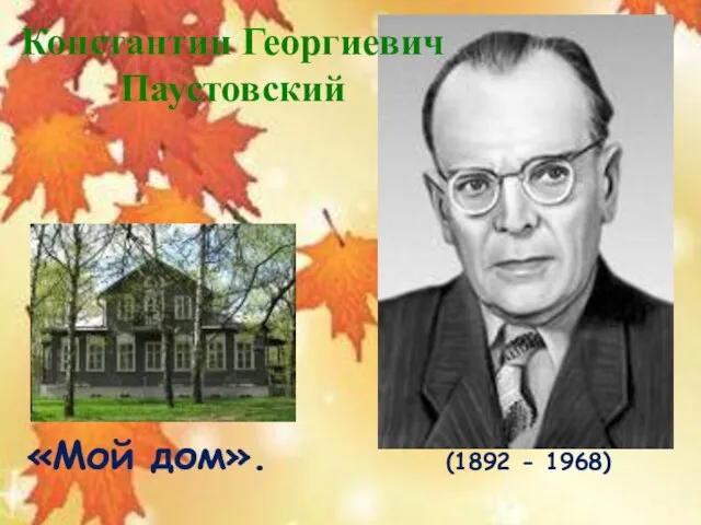 Константин Георгиевич Паустовский «Мой дом». (1892 - 1968)