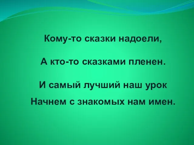 Кому-то сказки надоели, А кто-то сказками пленен. И самый лучший наш урок