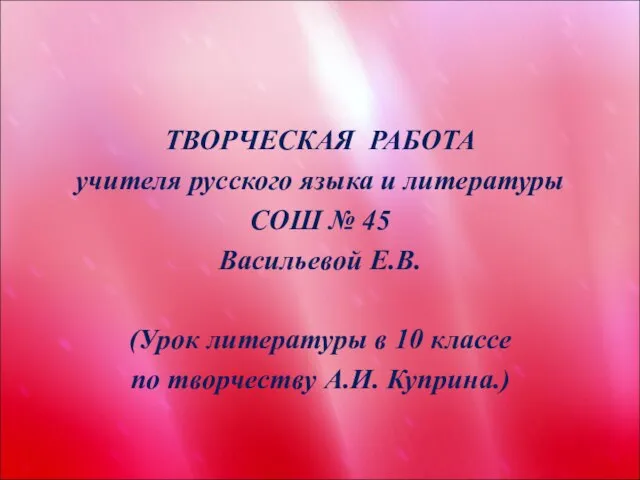 ТВОРЧЕСКАЯ РАБОТА учителя русского языка и литературы СОШ № 45 Васильевой Е.В.