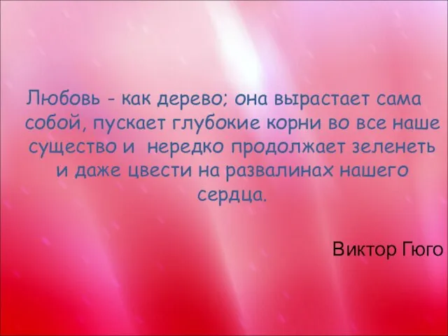 Любовь - как дерево; она вырастает сама собой, пускает глубокие корни во