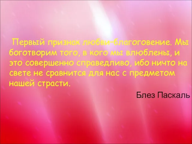 Первый признак любви–благоговение. Мы боготворим того, в кого мы влюблены, и это