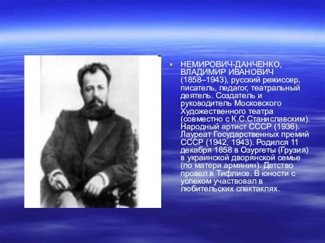 НЕМИРОВИЧ-ДАНЧЕНКО, ВЛАДИМИР ИВАНОВИЧ (1858–1943), русский режиссер, писатель, педагог, театральный деятель. Создатель и