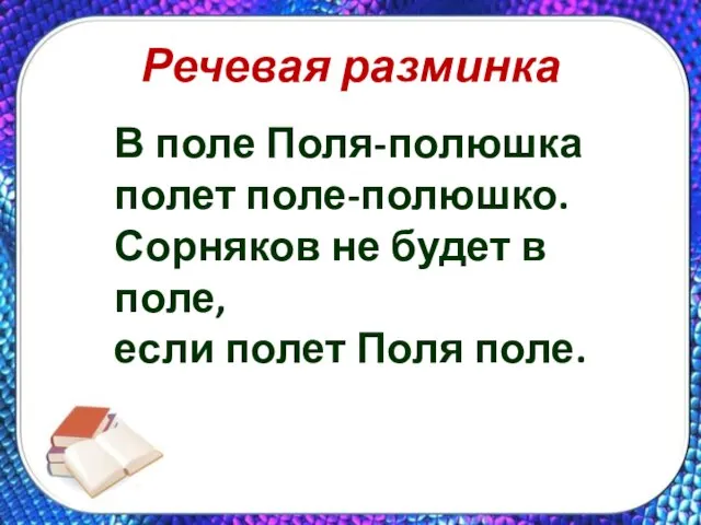 Речевая разминка В поле Поля-полюшка полет поле-полюшко. Сорняков не будет в поле, если полет Поля поле.