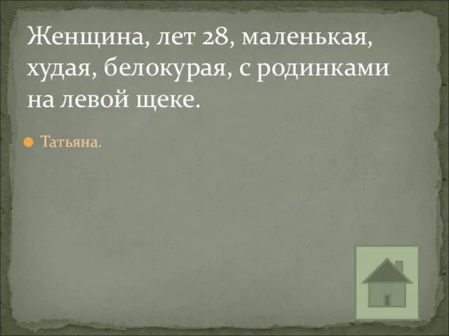 Татьяна. Женщина, лет 28, маленькая, худая, белокурая, с родинками на левой щеке.