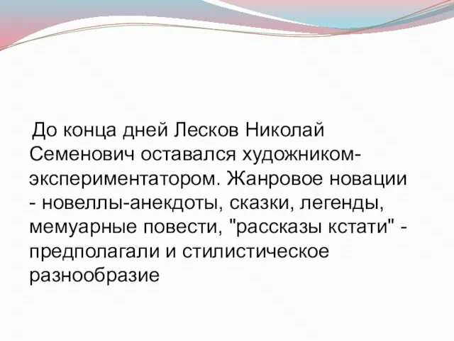 До конца дней Лесков Николай Семенович оставался художником-экспериментатором. Жанровое новации - новеллы-анекдоты,