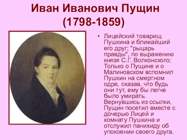 Иван Иванович Пущин (1798-1859) Лицейский товарищ Пушкина и ближайший его друг; "рыцарь