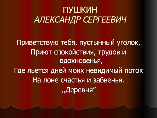 ПУШКИН АЛЕКСАНДР СЕРГЕЕВИЧ Приветствую тебя, пустынный уголок, Приют спокойствия, трудов и вдохновенья,