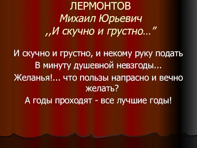 ЛЕРМОНТОВ Михаил Юрьевич ,,И скучно и грустно…” И скучно и грустно, и