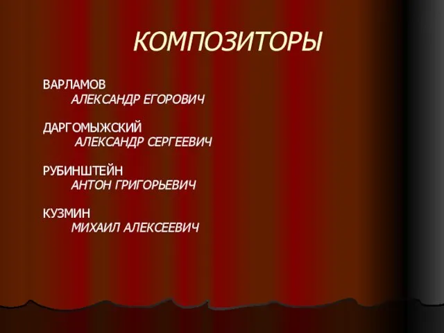 КОМПОЗИТОРЫ ВАРЛАМОВ АЛЕКСАНДР ЕГОРОВИЧ ДАРГОМЫЖСКИЙ АЛЕКСАНДР СЕРГЕЕВИЧ РУБИНШТЕЙН АНТОН ГРИГОРЬЕВИЧ КУЗМИН МИХАИЛ АЛЕКСЕЕВИЧ