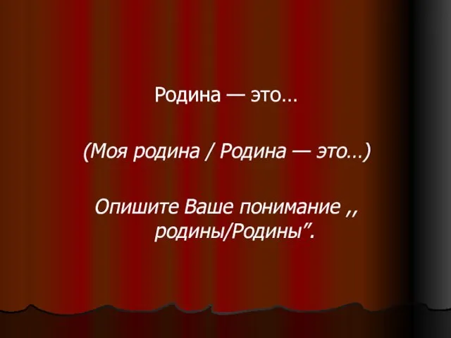 Родина — это… (Моя родина / Родина — это…) Опишите Ваше понимание ,,родины/Родины”.