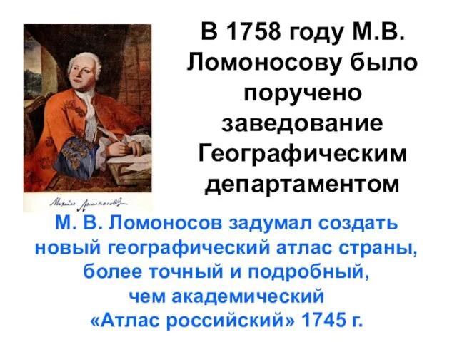 В 1758 году М.В.Ломоносову было поручено заведование Географическим департаментом М. В. Ломоносов