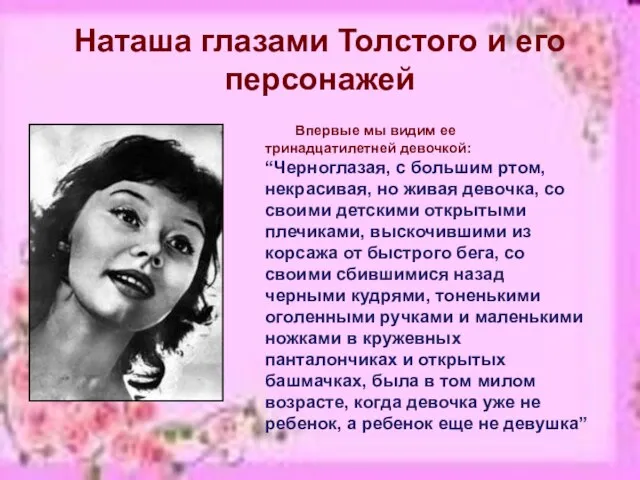 Наташа глазами Толстого и его персонажей Впервые мы видим ее тринадцатилетней девочкой: