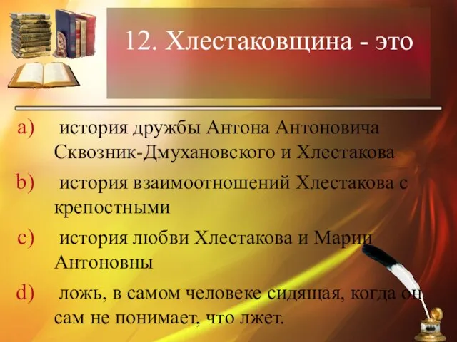 12. Хлестаковщина - это история дружбы Антона Антоновича Сквозник-Дмухановского и Хлестакова история