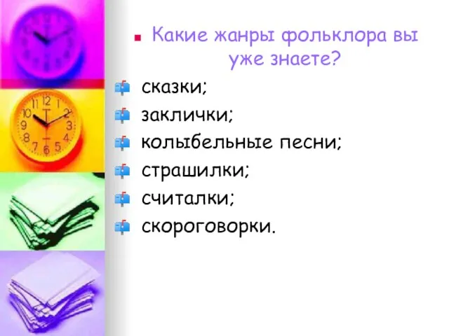 Какие жанры фольклора вы уже знаете? сказки; заклички; колыбельные песни; страшилки; считалки; скороговорки.