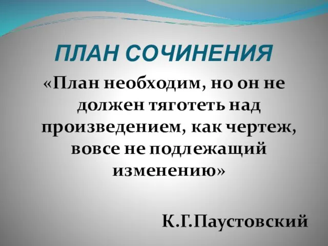 ПЛАН СОЧИНЕНИЯ «План необходим, но он не должен тяготеть над произведением, как