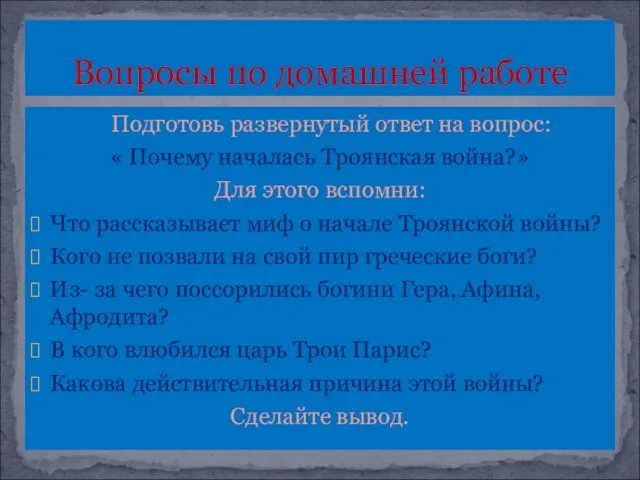 Подготовь развернутый ответ на вопрос: « Почему началась Троянская война?» Для этого