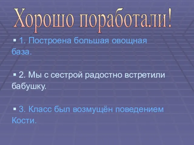 1. Построена большая овощная база. 2. Мы с сестрой радостно встретили бабушку.