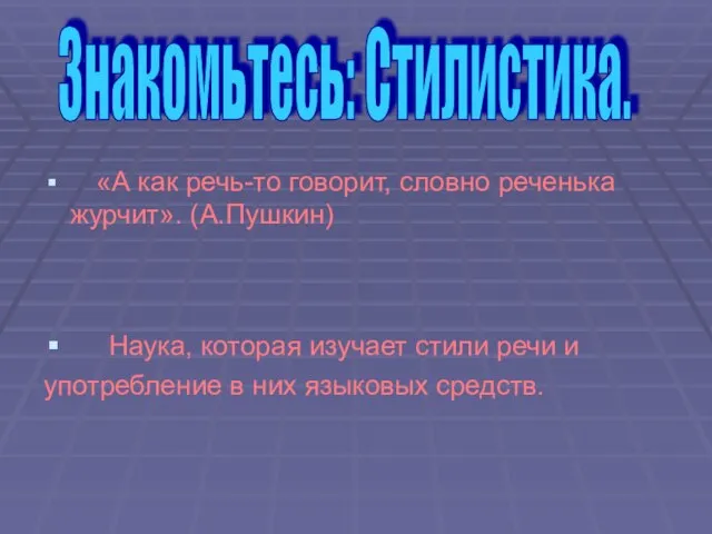 «А как речь-то говорит, словно реченька журчит». (А.Пушкин) Наука, которая изучает стили