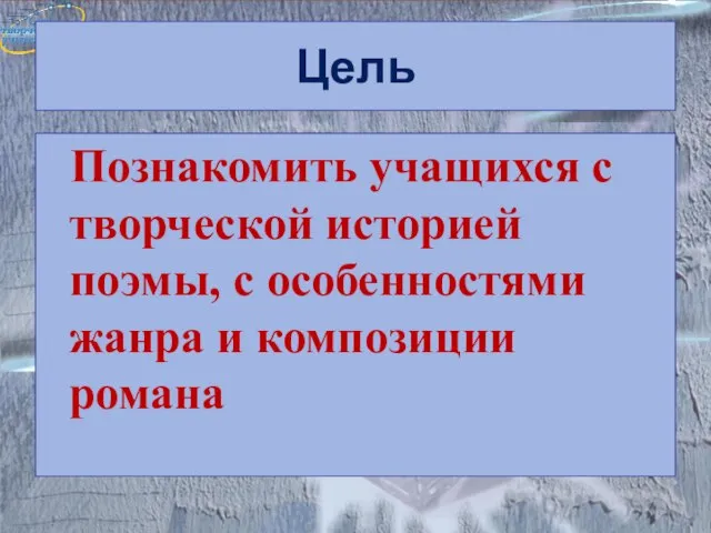 Цель Познакомить учащихся с творческой историей поэмы, с особенностями жанра и композиции романа