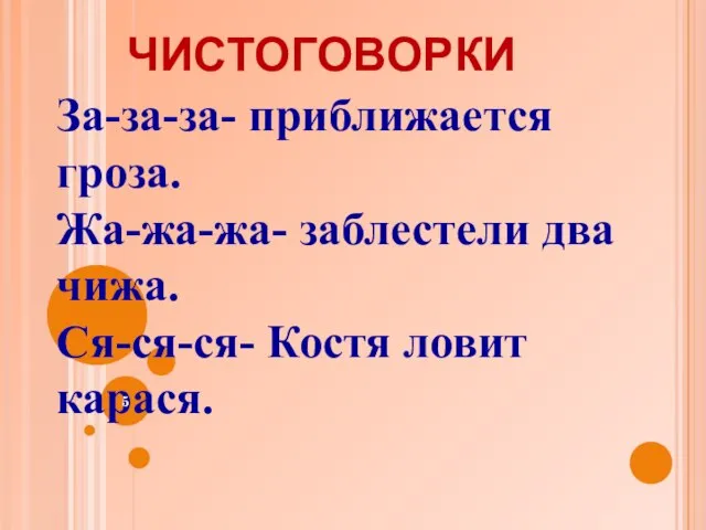 За-за-за- приближается гроза. Жа-жа-жа- заблестели два чижа. Ся-ся-ся- Костя ловит карася. Чистоговорки