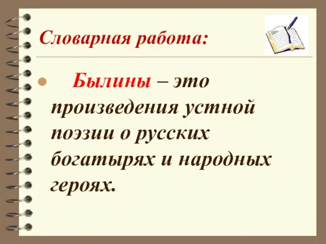 Словарная работа: Былины – это произведения устной поэзии о русских богатырях и народных героях.